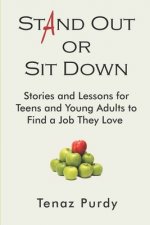 Stand Out or Sit Down: Stories and Lessons for Teens and Young Adults to Find a Job They Love
