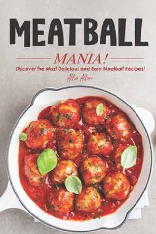 Meatball Mania!: Discover the Most Delicious and Easy Meatball Recipes!