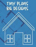 Tiny Plans Big Designs: Tiny Houses Dot Grid Book for Designing, Planning & Construction