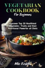 Vegetarian cookbook for beginners: Discover Top 20 Healthiest Vegetables/Fruits and their Nutritional Power for all diets