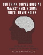You Think you're good at mazes? here's some you'll never solve - Mazes for adults - large print '8.5x11 in' puzzle book for adults - Puzzle Book: Adul