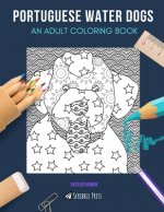 Portuguese Water Dogs: AN ADULT COLORING BOOK: A Coloring Portuguese Water Dogs Coloring Book For Adults
