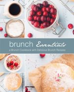 Brunch Essentials: A Brunch Cookbook with Delicious Brunch Recipes (2nd Edition)