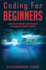 Coding for Beginners: Learn the Techniques and Strategies to become an Expert in Coding