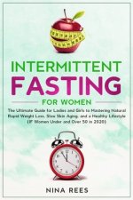Intermittent Fasting for Women: The Ultimate Guide for Ladies and Girls to Mastering Natural Rapid Weight Loss, Slow Skin Aging, and a Healthy Lifesty