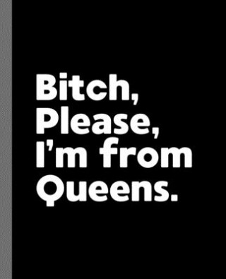 Bitch, Please. I'm From Queens.: A Vulgar Adult Composition Book for a Native Queens, NY Resident