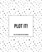 Plot It! - A Little Book For Plot Bunnies: The Dotty Cover Version