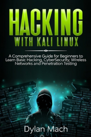 Hacking with Kali Linux: A Comprehensive Guide for Beginners to Learn Basic Hacking, Cybersecurity, Wireless Networks, and Penetration Testing
