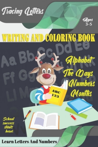 Learn Letters And Numbers ABC 123 Writing And Coloring Book: Practice Writing for Kids Ages 3-5 for K-2 & K-3 Students, 110 pages, 6x9 inches