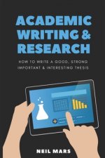 Academic Writing & Research: How to Write a Good, Strong, Important and Interesting Thesis