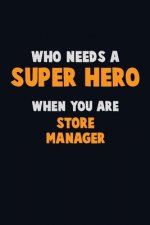 Who Need A SUPER HERO, When You Are Store Manager: 6X9 Career Pride 120 pages Writing Notebooks