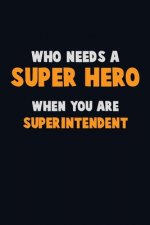 Who Need A SUPER HERO, When You Are Superintendent: 6X9 Career Pride 120 pages Writing Notebooks