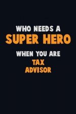 Who Need A SUPER HERO, When You Are Tax Advisor: 6X9 Career Pride 120 pages Writing Notebooks