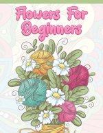 Flowers for Beginners: Adult Coloring Book with Fun, Easy, and Relaxing Coloring Pages - Featuring 45 Beautiful Floral Designs for Stress Rel