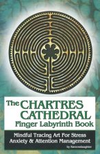 The Chartres Cathedral Finger Labyrinth Book: Mindful Tracing Art for Stress, Anxiety and Attention Management