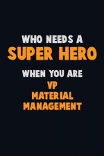 Who Need A SUPER HERO, When You Are VP Material Management: 6X9 Career Pride 120 pages Writing Notebooks