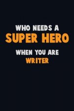 Who Need A SUPER HERO, When You Are Writer: 6X9 Career Pride 120 pages Writing Notebooks