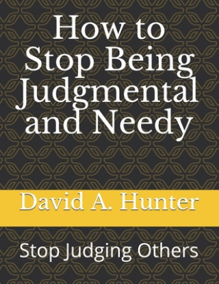 How to Stop Being Judgmental and Needy