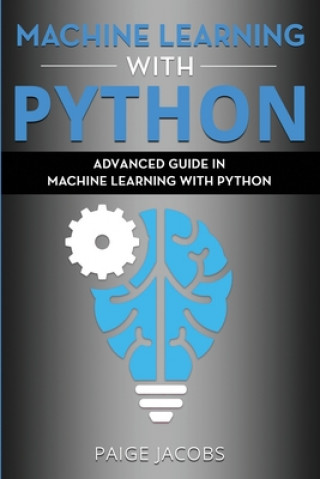 Machine Learning with Python: Advanced Guide in Machine Learning with Python