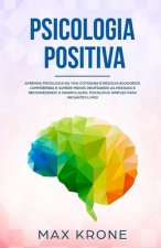 Psicologia Positiva: Aprenda piscologia na vida cotidiana e resolva bloqueios, compreenda e supere medos decifrando as pessoas e reconhecen