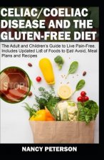 Celiac/ Coeliac Disease and the Gluten-Free Diet: The Adult and Children's Guide to Live Pain-Free. Includes Updated List of Foods to Eat/ Avoid, Meal