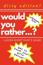 Would you rather...? Ladies night party game. Dirty edition! Ultimate fun. get to know your girls better!: The Perfect Bachelorette Party Game or Gift