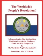 The Worldwide People's Revolution!: (A Comprehensive Plan for Obtaining Worldwide Law, Order, Obedience, Peace, and True Prosperity!)
