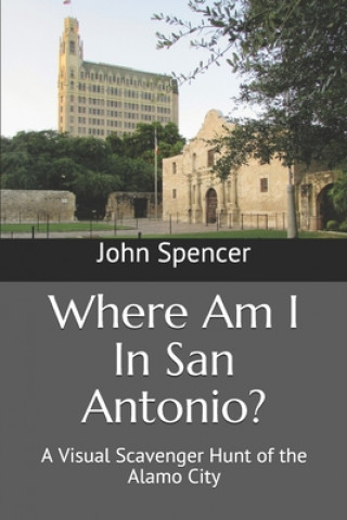 Where Am I In San Antonio?: A Visual Scavenger Hunt of the Alamo City
