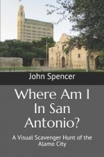 Where Am I In San Antonio?: A Visual Scavenger Hunt of the Alamo City