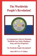 The Worldwide People's Revolution!: (A Comprehensive Plan for Obtaining Worldwide Law, Order, Obedience, Peace, and True Prosperity!)