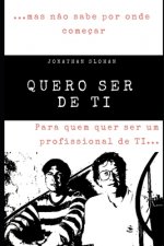 Quero ser de T.I.: Para quem quer ser um profissional do mundo de T.I. mas n?o sabe por onde começar.