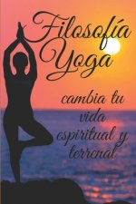 Filosofia Yoga: Cambia tu vida ESPIRITUAL y TERRENAL