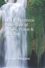 N2 His Presence A Lifestyle of Prayer Praise & Worship