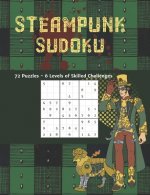 Steampunk Sudoku 72 Puzzles 6 Levels of Skilled Challenges: Novelty Themed Brain Games to Challenge and Frustrate