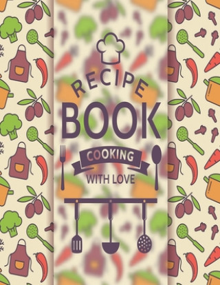 Recipe Book Cooking With Love: Personal Cookbook To Write In Perfect For Girl Design With Colorful Culinary Symbols And Typographic Badge