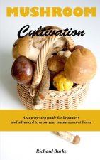 Mushroom Cultivation: A step-by-step guide for beginners and advanced to grow your mushrooms at home