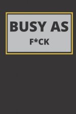 Busy As F*ck: 120 Pages, 6 x 9 size