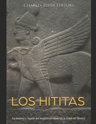 Los hititas: La historia y legado del imperio olvidado de la Edad del Bronce