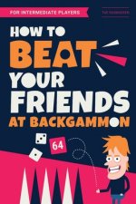 How to Beat Your Friends at Backgammon: For Intermediate Players