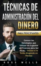Técnicas de Administración del Dinero para Principiantes: Conoce las Estrategias que Utilizan los Expertos en Finanzas para Ser Ricos - Incluso si te