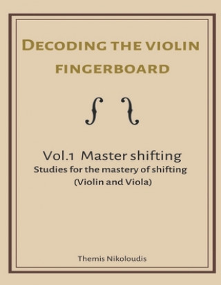 Decoding the violin fingerboard- Vol 1. Master Shifting