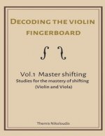 Decoding the violin fingerboard- Vol 1. Master Shifting