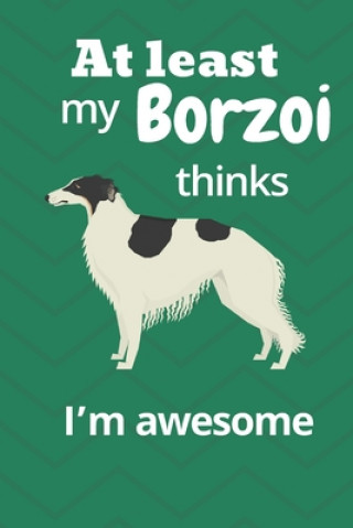 At least My Borzoi thinks I'm awesome: For Borzoi Dog Fans