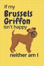 If my Brussels Griffon isn't happy neither am I: For Brussels Griffon Dog Fans
