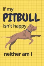 If my Pitbull isn't happy neither am I: For Pitbull Dog Fans