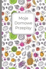 Moje Domowe Przepisy: Przepiśnik 120 stron Zeszyt na Przepisy 6x9 (15.24 x 22.86 cm) Zanotuj Swoje Przepisy Notanik Zapisz i Ugotuj Mat