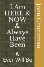 I Am Here and Now and Always Have Been: And Ever Will Be