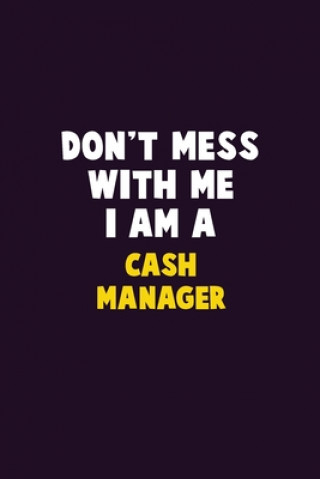 Don't Mess With Me, I Am A Cash manager: 6X9 Career Pride 120 pages Writing Notebooks
