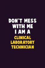 Don't Mess With Me, I Am A Clinical Laboratory Technician: 6X9 Career Pride 120 pages Writing Notebooks