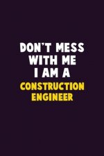 Don't Mess With Me, I Am A Construction Engineer: 6X9 Career Pride 120 pages Writing Notebooks